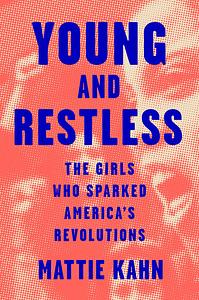 Young and Restless: The Girls Who Sparked America's Revolutions by Mattie Kahn