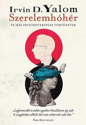 Szerelemhóhér - és más pszichoterápiás történetek by Irvin D. Yalom