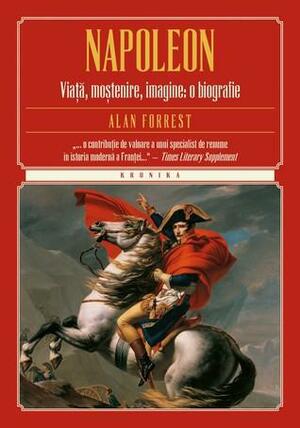 Napoleon. Viață, moștenire, imagine: o biografie by Alan Forrest
