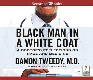 Black Man in a White Coat: A Doctor's Reflections on Race and Medicine by Damon Tweedy