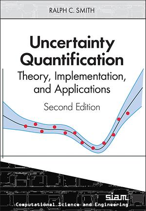 Uncertainty Quantification: Theory, Implementation, and Applications by Ralph Smith