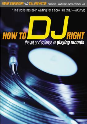 How to DJ Right: The Art and Science of Playing Records by Bill Brewster, Frank Broughton