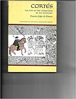 Cortés: The Life of the Conqueror of Mexico by His Secretary, Francisco López de Gómara by Francisco López de Gómara