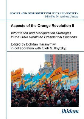 Aspects of the Orange Revolution II: Information and Manipulation Strategies in the 2004 Ukrainian Presidential Elections by 