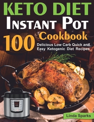 Keto Diet Instant Pot Cookbook: 100 Delicious Low Carb Quick and Easy Ketogenic Diet Recipes (ketogenic instant pot cookbook) by Linda Sparks