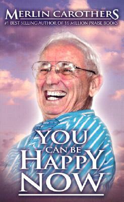 You Can Be Happy Now by Merlin R. Carothers