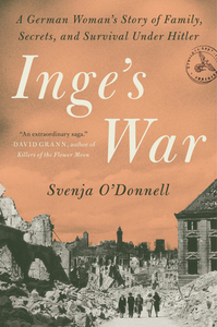 Inge's War: A German Woman's Story of Family, Secrets, and Survival Under Hitler by Svenja O'Donnell