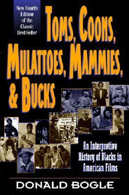 Toms, Coons, Mulattoes, Mammies, and Bucks: An Interpretive History of Blacks in American Films by Donald Bogle