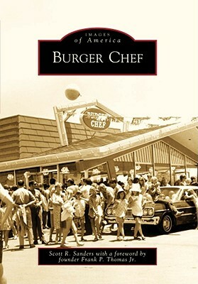 Burger Chef by Scott R. Sanders, Foreword By Frank P. Thomas Jr