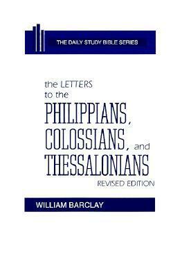 The Letter to the Philippians, Colossians, and Thessalonians by William Barclay