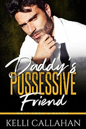 Daddy's Possessive Friend by Kelli Callahan