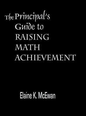 The Principal's Guide to Raising Math Achievement by Elaine K. McEwan-Adkins