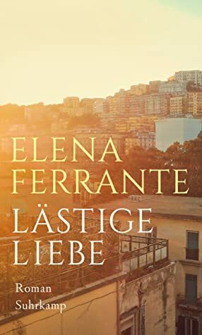 Lästige Liebe by Elena Ferrante