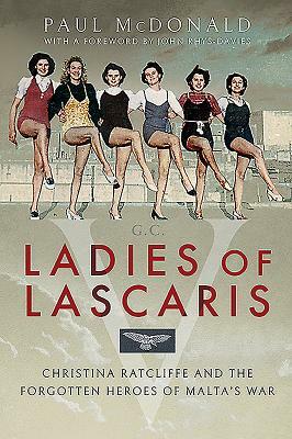 Ladies of Lascaris: Christina Ratcliffe and the Forgotten Heroes of Malta's War by Paul McDonald