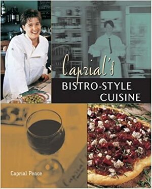 Caprial's Bistro Style Cuisine by Caprial Pence, Edward Gowans