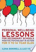 Personal Well-Being Lessons For Secondary Schools: Positive Psychology In Action For 11 To 14 Year Olds: Positive psychology in action for 11 to 14 year olds by Boniwell, Ryan, Ilona, Lucy