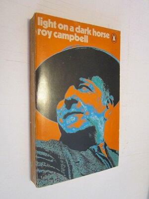 Light on a Dark Horse: An Autobiography, 1901-1935 by Roy Campbell