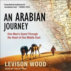 An Arabian Journey: One Man's Quest Through the Heart of the Middle East by Levison Wood