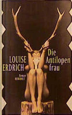 Die Antilopenfrau. by Louise Erdrich, Louise Erdrich