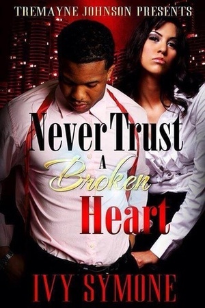Never Trust a Broken Heart by Ivy Symone