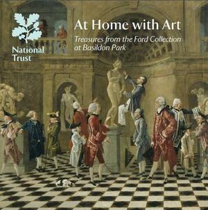 At Home with Art: Treasures from the Ford Collection at Basildon Park, National Trust Guidebook by National Trust