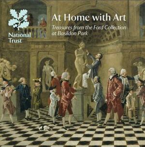 At Home with Art: Treasures from the Ford Collection at Basildon Park, National Trust Guidebook by National Trust