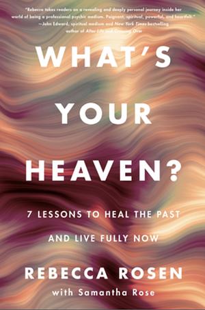 What's Your Heaven?: 7 Lessons to Heal the Past and Live Fully Now by Rebecca Rosen