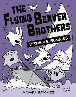 The Flying Beaver Brothers: Birds vs. Bunnies by Maxwell Eaton III