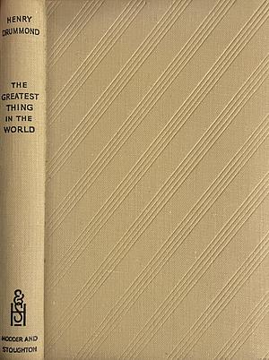 The Greatest Thing In the World by Henry Drummond