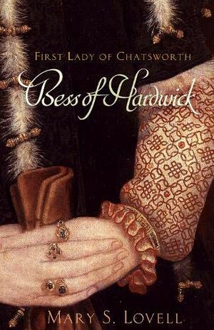 Bess of Hardwick: First Lady of Chatsworth, 1527-1608 by Mary S. Lovell