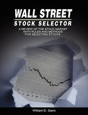 Wall Street Stock Selector: A Review of the Stock Market with Rules and Methods for Selecting Stocks by W. D. Gann