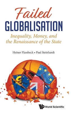 Failed Globalisation: Inequality, Money, and the Renaissance of the State by Paul Steinhardt, Heiner Flassbeck