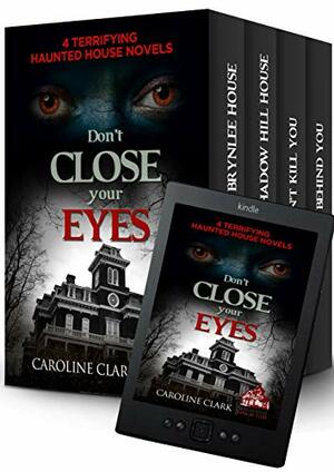 Don't Close Your Eyes: 4 Terrifying Haunted House Novels by Caroline Clark