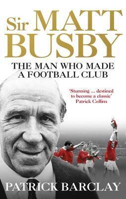 Sir Matt Busby: The Definitive Biography by Patrick Barclay