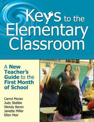 Keys to the Elementary Classroom: A New Teacher's Guide to the First Month of School by Wendy Baron, Judy Stobbe, Carrol Moran