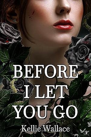 Before I Let You Go by Kellie Wallace