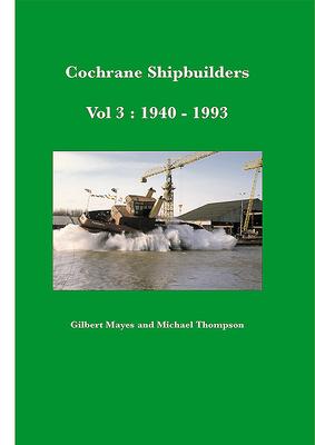 Cochrane Shipbuilders Volume 3: 1940-1993 by Michael Thompson, Gilbert Mayes