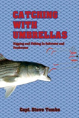 Catching with Umbrellas: Rigging and Fishing in Saltwater and Freshwater by Steve Tombs