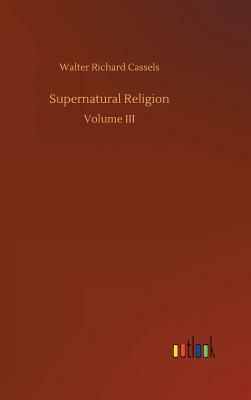 Supernatural Religion by Walter Richard Cassels