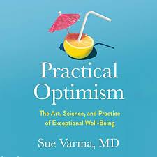 Practical Optimism: The Art, Science, and Practice of Exceptional Well-Being by Sue Varma