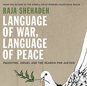 Language of War, Language of Peace: Palestine, Israel and the Search for Justice by Raja Shehadeh