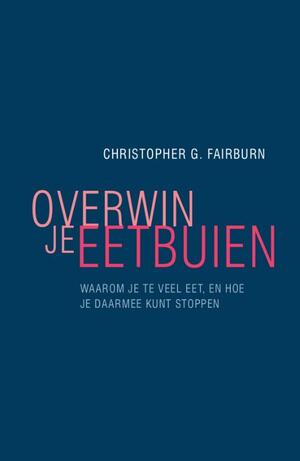 Overwin je eetbuien: Waarom je te veel eet, en joe je daarmee kunt stoppen by Christopher G. Fairburn