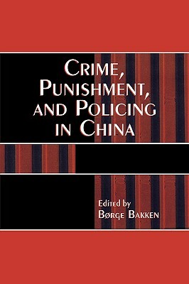 Crime, Punishment, and Policing in China by 