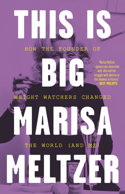 This Is Big: How the Founder of Weight Watchers Changed the World -- And Me by Marisa Meltzer