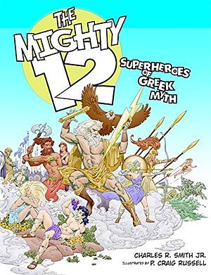 The Mighty 12: Superheroes of Greek Myth by Charles R. Smith Jr.