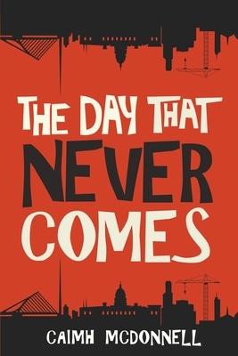 The Day That Never Comes by Caimh McDonnell