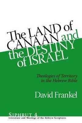The Land of Canaan and the Destiny of Israel: Theologies of Territory in the Hebrew Bible by David Frankel