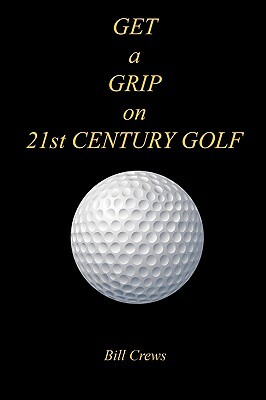 Get a Grip on 21st Century Golf by Bill Crews