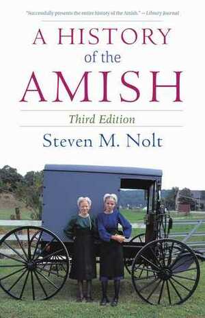 A History of the Amish: Third Edition by Steven M. Nolt