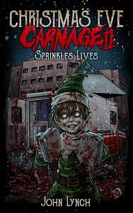 Christmas Eve Carnage 2: Sprinkles Lives by John Lynch